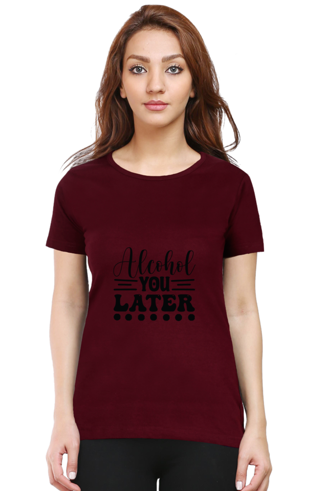 Alcohol You Later - Female Round Neck Half Sleeve Tee