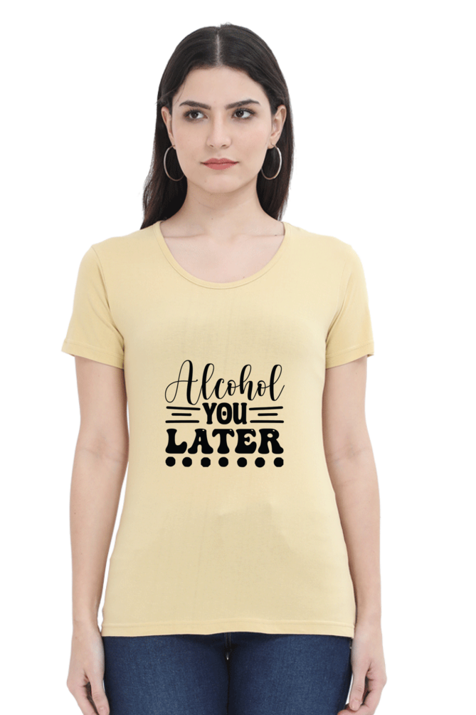 Alcohol You Later - Female Round Neck Half Sleeve Tee