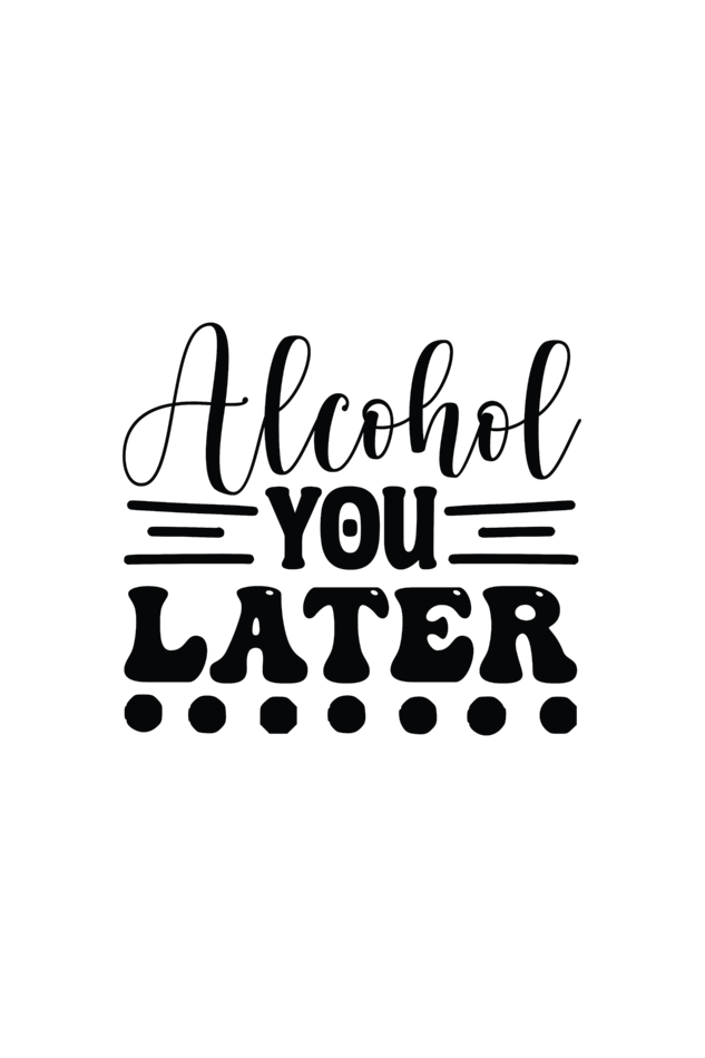 Alcohol You Later - Female Round Neck Half Sleeve Tee