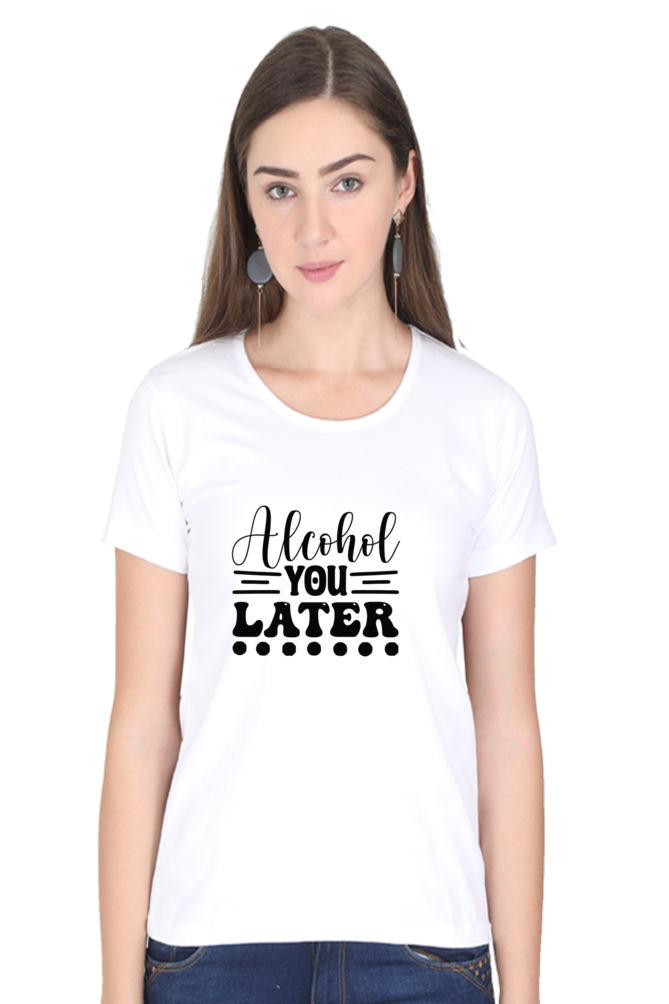 Alcohol You Later - Female Round Neck Half Sleeve Tee