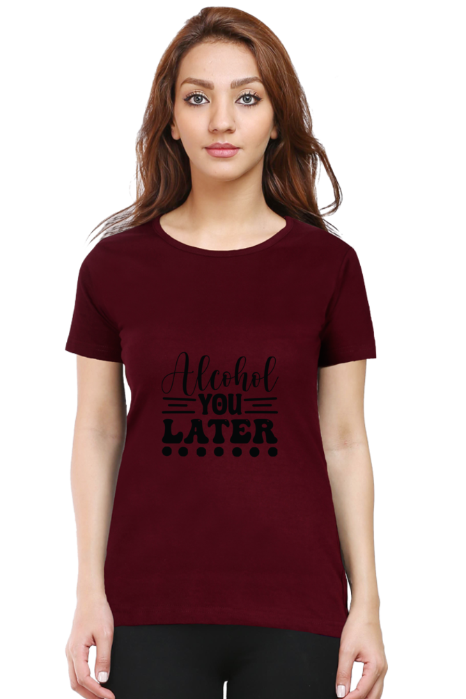 Alcohol You Later - Female Round Neck Half Sleeve Tee