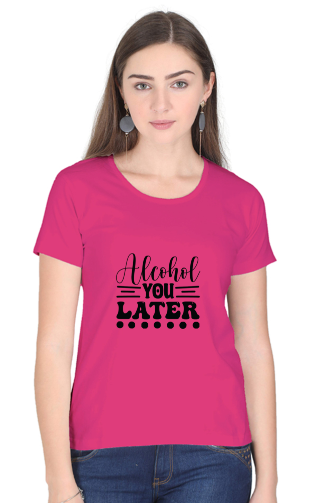 Alcohol You Later - Female Round Neck Half Sleeve Tee