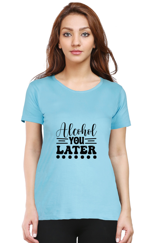 Alcohol You Later - Female Round Neck Half Sleeve Tee